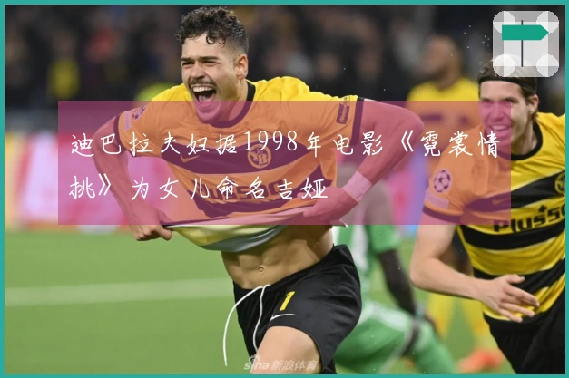 迪巴拉夫妇据1998年电影《霓裳情挑》为女儿命名吉娅