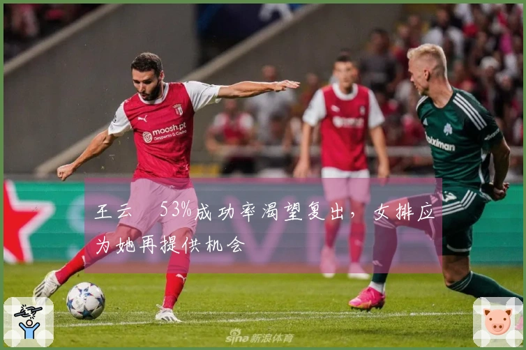 王云蕗53%成功率渴望复出，女排应为她再提供机会