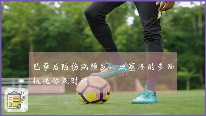 巴萨后防伤病频发，坎塞洛的多面性堪称及时雨