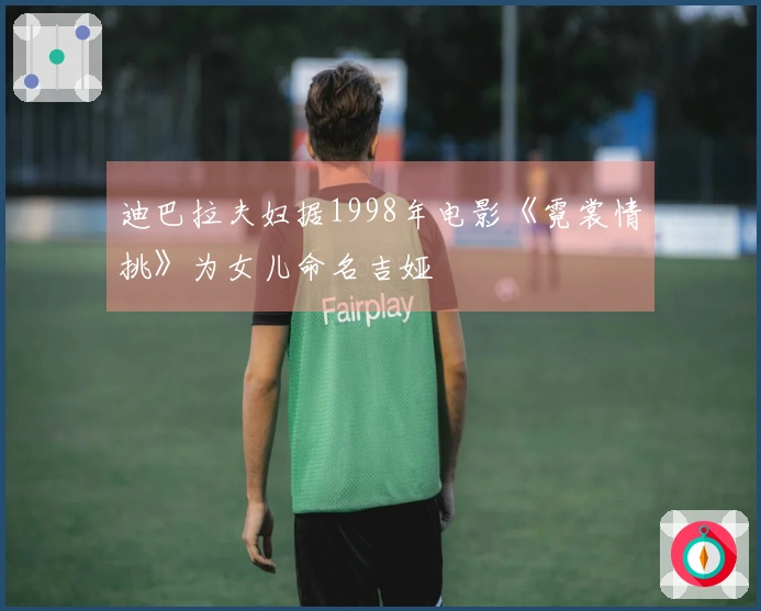 迪巴拉夫妇据1998年电影《霓裳情挑》为女儿命名吉娅