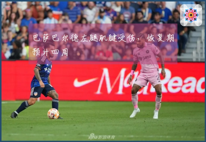巴萨巴尔德左腿肌腱受伤，恢复期预计四周